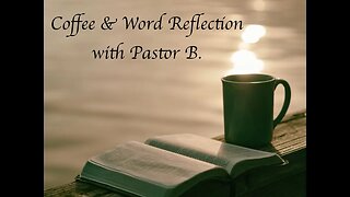 Coffee & Word Reflection with Pastor B. - May 17, 2023