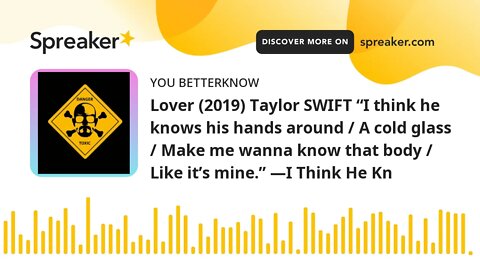 Lover (2019) Taylor SWIFT “I think he knows his hands around / A cold glass / Make me wanna know tha