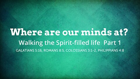 Walking the Spirit-filled life Part 1 - Where are our minds at?