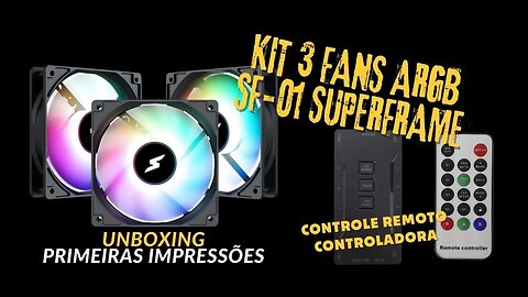 KIT SUPERFRAME CELLER 3 FANS 120MM ARGB SF-01 COM CONTROLADORA. UNBOXING E PRIMEIRAS IMPRESSÕES!