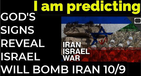 I am predicting: GOD'S SIGNS REVEAL ISRAEL WILL BOMB IRAN ON OCT 9