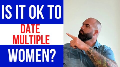 Is it ok to date multiple women?
