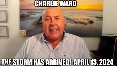 Charlie Ward: The Storm Has Arrived! April 13, 2024
