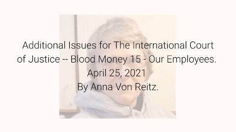 Additional Issues for The International Court of Justice-Blood Money 15-Apr 25 2021 By Anna VonReitz