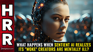 What happens when sentient AI realizes its "woke" creators are MENTALLY ILL?