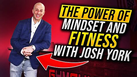 The Power of Mindset and Fitness with Josh York