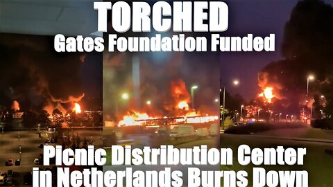 TORCHED - Gates Foundation Funded Picnic Distribution Center in Netherlands Burns Down 7/10/22