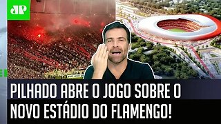 "É INFORMAÇÃO! O Flamengo tem esse ESTÁDIO PARA 100 MIL PESSOAS como uma..." Pilhado ABRE O JOGO!