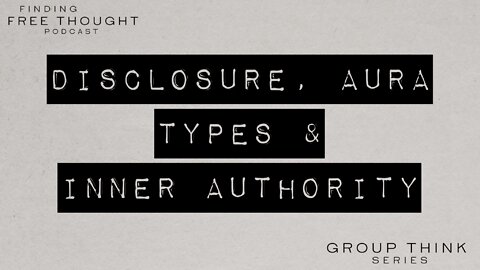 GroupThink pt. 3 - Disclosure, Aura Types & Inner Authority