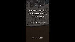 GOVERNMENT HAS GONE TYRANNICAL; NOW WHAT