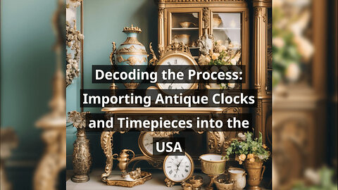 Mastering the Journey: Navigating Antique Clock Importation into the USA