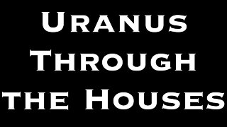 Uranus Through the Houses