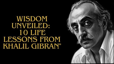 Wisdom Unveiled 10 Life Lessons from Khalil Gibran