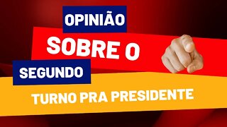 OPINIÃO- SOBRE O SEGUNDO TURNO PRA PRESIDENTE #eleições2022 #opinião