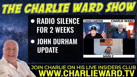 RADIO SILENCE FOR 2 WEEKS, JOHN DURHAM UPDATE WITH CHAS, MARK Z & CHARLIE WARD - TRUMP NEWS