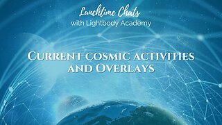 Lunchtime Chats episode 162: Current cosmic activities and Overlays