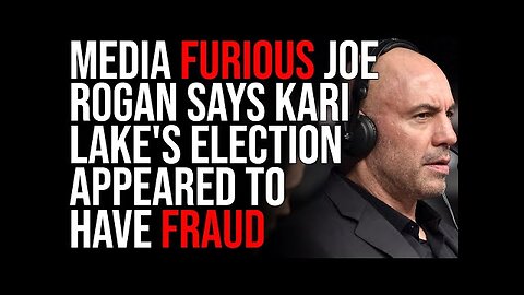 Media FURIOUS Joe Rogan Says Kari Lake's Election Appeared To Have Fraud