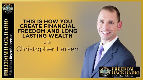 This is how YOU Create Financial Freedom and Long Lasting Wealth with Christopher Larsen