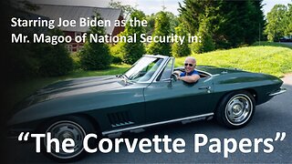 Biden & the Corvette Papers | Mr Magoo of National Security Strikes Again!