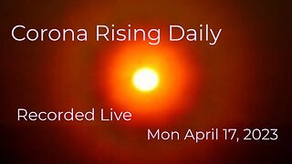 Corona Rising Daily Mon Apr 17, 2023