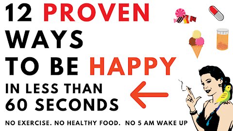12 Proven Ways To Be Happy In Less Than 60 Seconds [HOT]