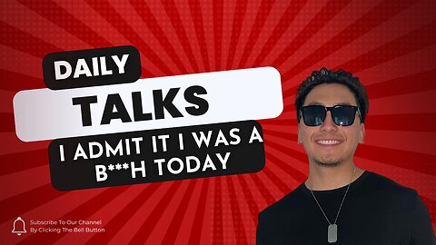Daily Talks: I Admit It I Was A B***H Today