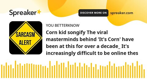 Corn kid songify The viral masterminds behind 'It's Corn' have been at this for over a decade_ It's