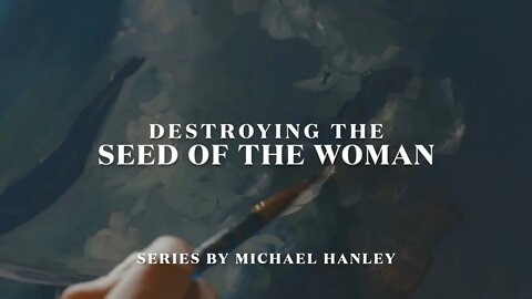 Destroying the Seed of the Woman - Series by Michael Hanley - Series Trailer