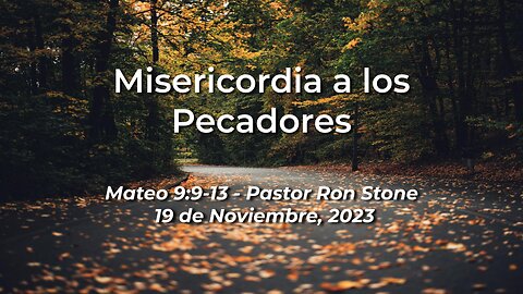 2023-11-19 - Misericordia a los Pecadores (Mateo 9:9-13) - Pastor Ron (Spanish)