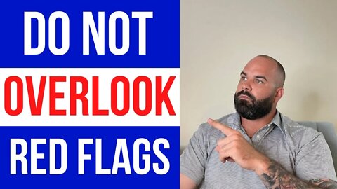 DO NOT over look these red flags! (Very Important!)