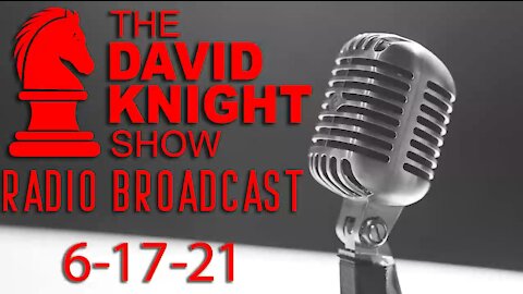 The David Knight Show Radio Broadcast 17Jun2021