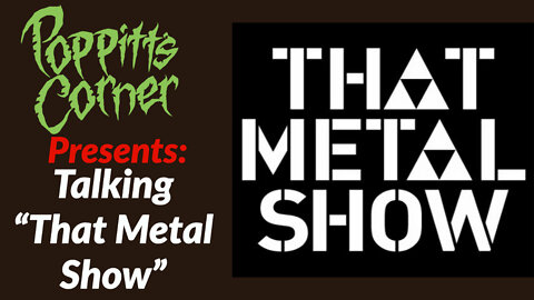 Poppitt's Corner Presents: Talking "That Metal Show"