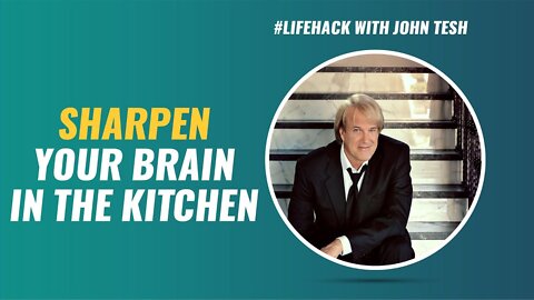 Sharpen Your Brain in the Kitchen - How Cooking Improves Brain Health - John Tesh