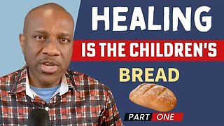 Healing is the Children's Bread🥖! Learn How to Receive Your Healing. Healing is Yours! (Part One)