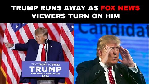 Trump Runs away as Fox news Viewers turn on him