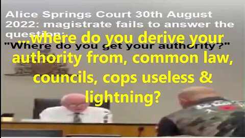 ...where do you derive your authority from, common law, councils, cops useless & lightning?