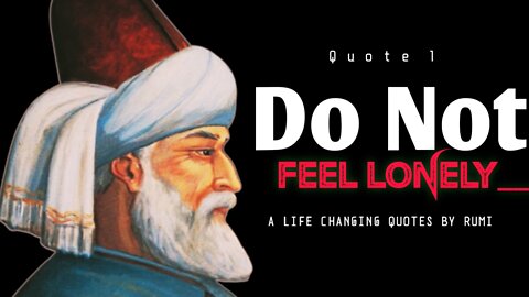 Do not feel lonely.. Rumi (Powerful Life Quotes )
