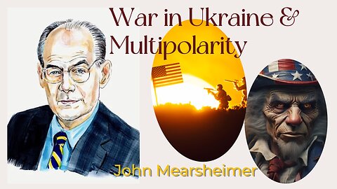 John Mearsheimer: American War in Ukraine and a New World Order