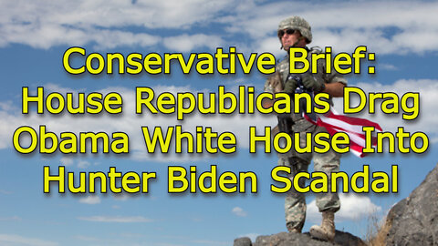 Conservative Brief: House Republicans Drag Obama White House Into Hunter Biden Scandal