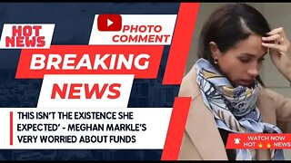 This isn't the existence she expected' - Meghan Markle's very worried about funds