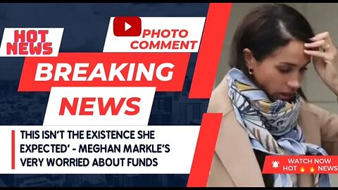 This isn't the existence she expected' - Meghan Markle's very worried about funds