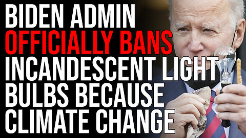 Biden Admin Officially BANS Incandescent Light Bulbs Because Climate Change