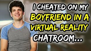 I cheated on my boyfriend in a VR chatroom…