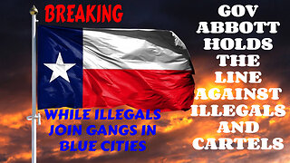 BREAKING GOV ABBOTT HOLDS THE LINE AGAINST ILLEGALS AND CARTELS WHILE ILLEGALS JOIN GANGS