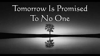 Tomorrow Is Not Promised, so give him thanks