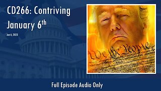 CD266: Contriving January 6th (Full Podcast Episode)