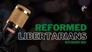Reformed Libertarians with Gregory Baus