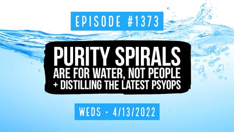 #1373 Purity Spirals Are For Water, Not People & Distilling The Latest Psyops