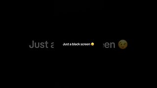 Just a black screen 👀 #BlackScreen