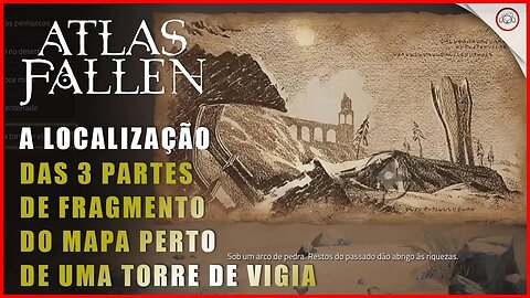 Atlas Fallen, A localização das 3 partes de fragmento do Mapa Perto de Uma Torre de Vigia